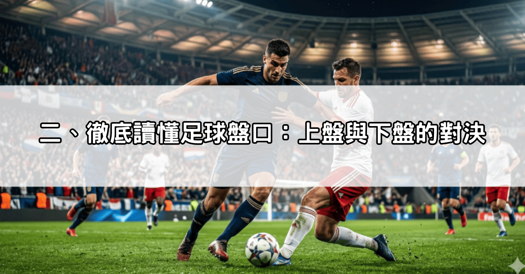 二、徹底讀懂足球盤口：上盤與下盤的對決